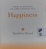 Happiness - A Guide to Developing Life's Most Important Skill written by Matthieu Ricard performed by Matthieu Ricard on Audio CD (Abridged)